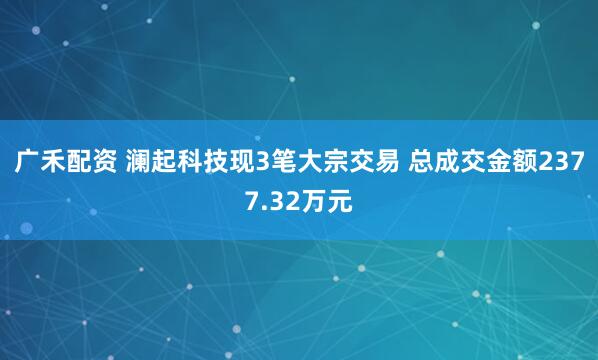 广禾配资 澜起科技现3笔大宗交易 总成交金额2377.32万元