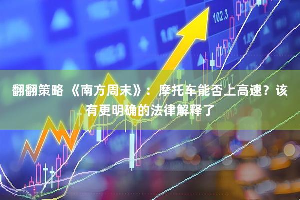 翻翻策略 《南方周末》：摩托车能否上高速？该有更明确的法律解释了